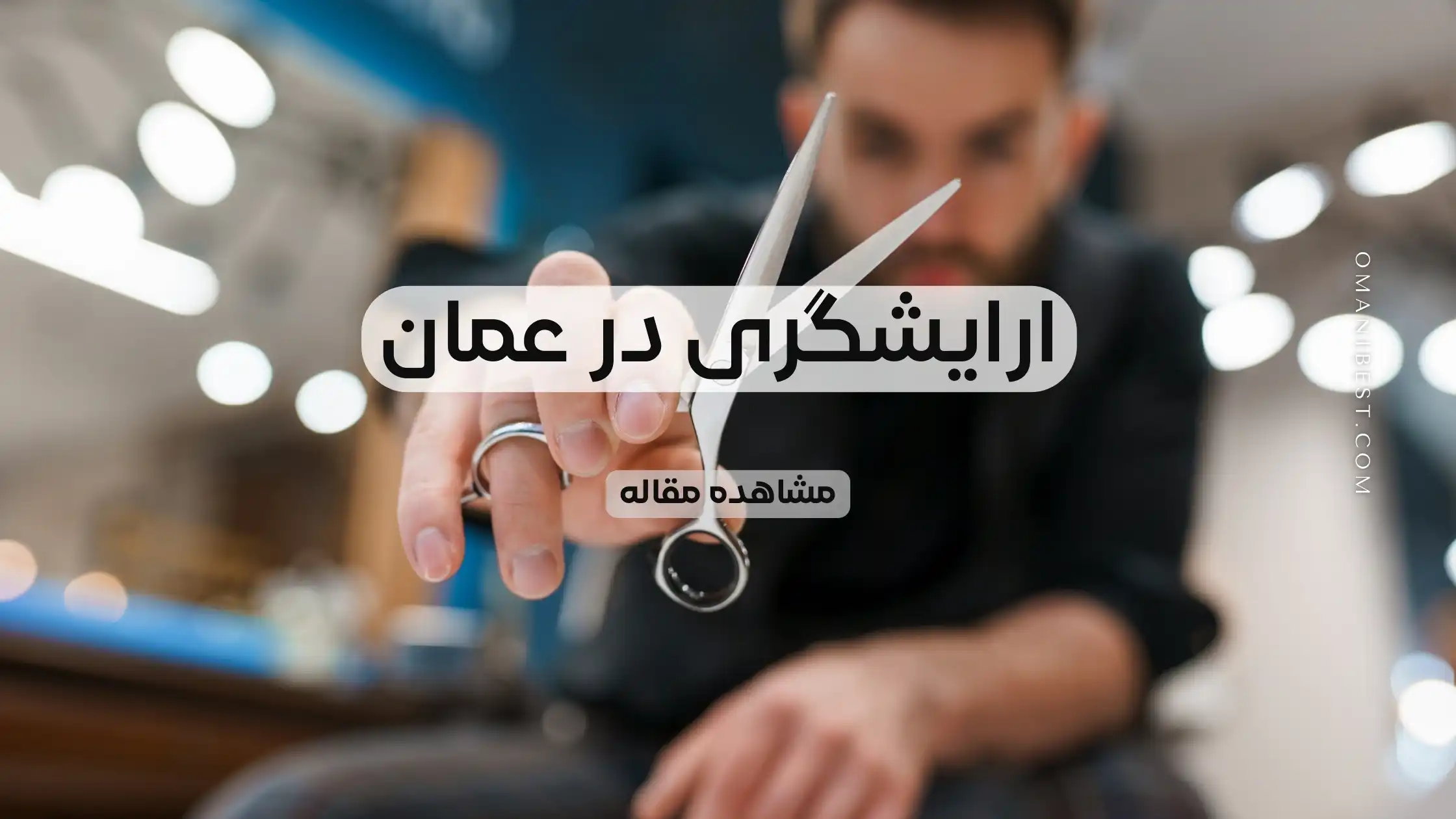 آرایشگری در عمان (شرایط، درامد و راه اندازی سالن در مسقط)