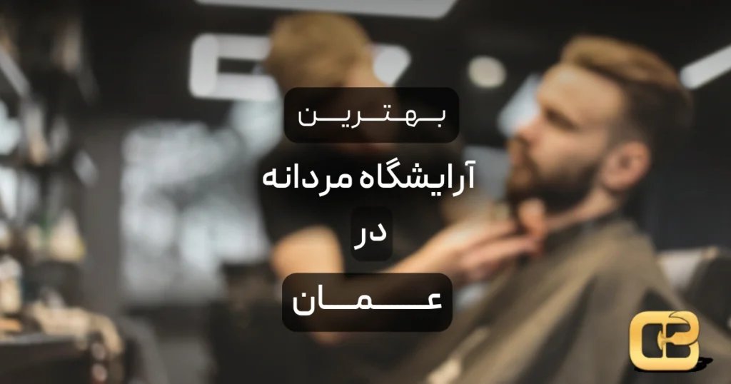 بهترین آرایشگاه مردانه در عمان